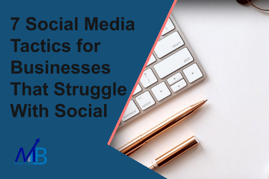 7 Social Media Tactics for Businesses That Struggle With Social
