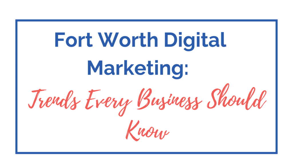 Fort Worth digital marketing trends