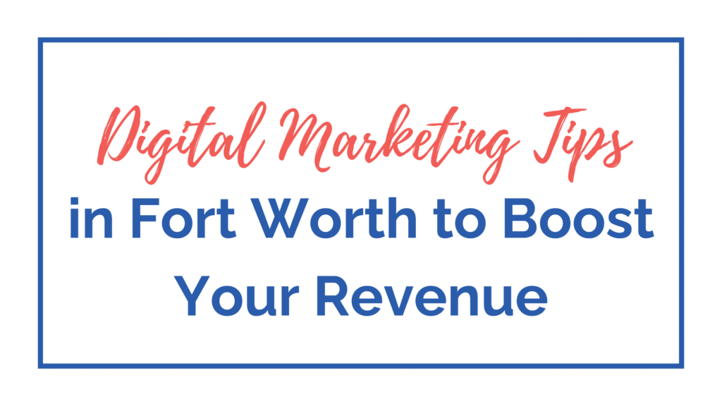 Digital Marketing Tips in Fort Worth to Boost Your Revenue
