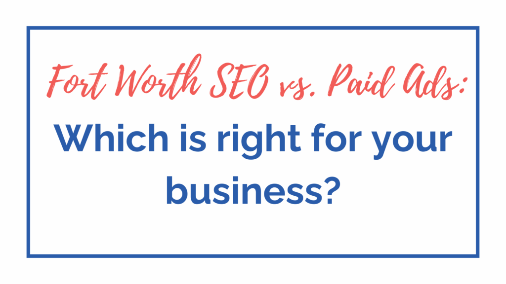Fort Worth SEO vs. Paid Ads: Which is right for your business?