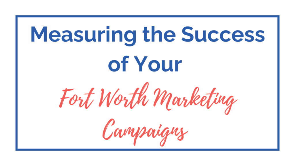 Measuring the Success of Your Fort Worth Marketing Campaigns