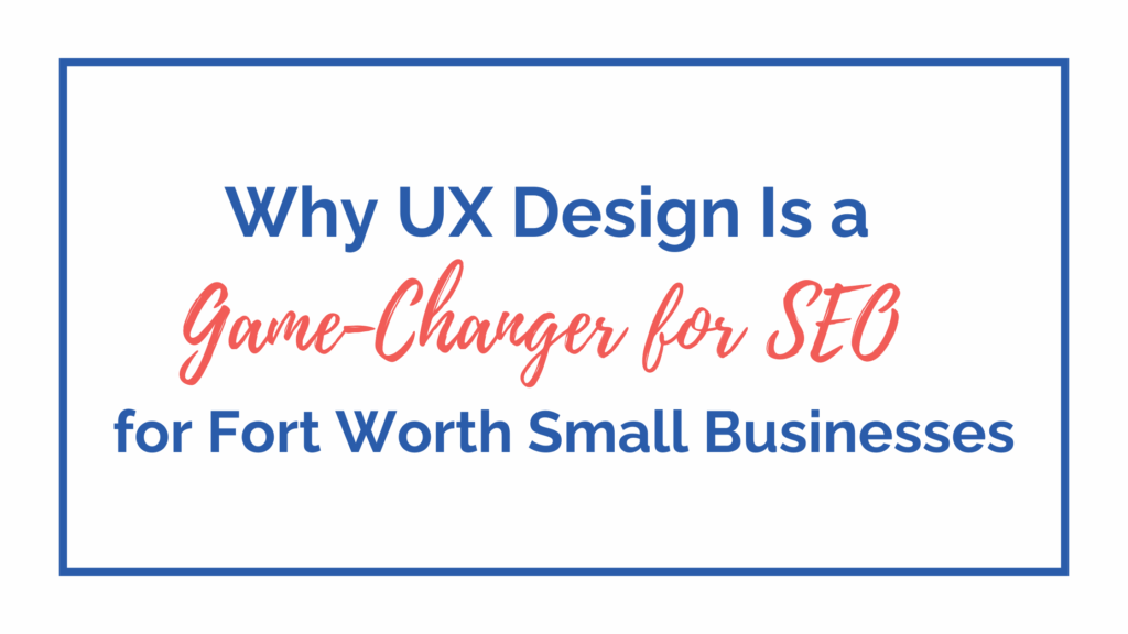UX Design for SEO for Fort Worth Small Businesses