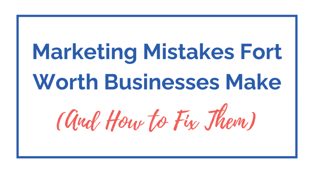 Marketing Mistakes Fort Worth Businesses Make
